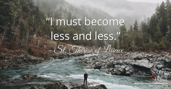 "I must become less and less." - St. Therese